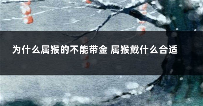 为什么属猴的不能带金 属猴戴什么合适