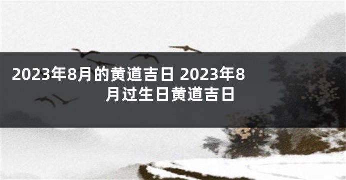 2023年8月的黄道吉日 2023年8月过生日黄道吉日