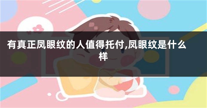 有真正凤眼纹的人值得托付,凤眼纹是什么样
