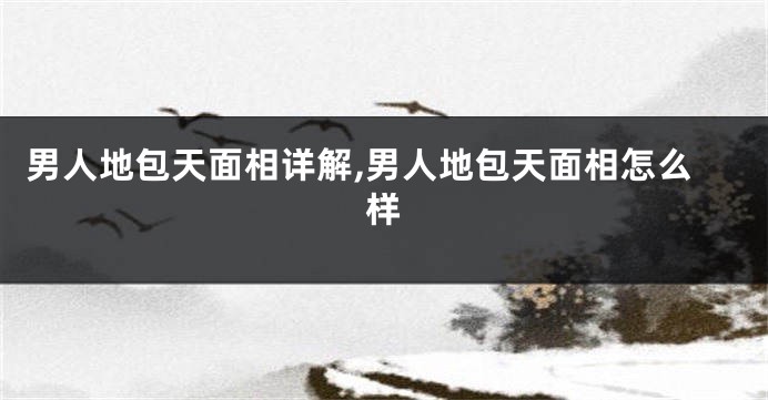男人地包天面相详解,男人地包天面相怎么样