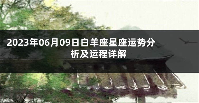 2023年06月09日白羊座星座运势分析及运程详解