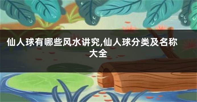仙人球有哪些风水讲究,仙人球分类及名称大全