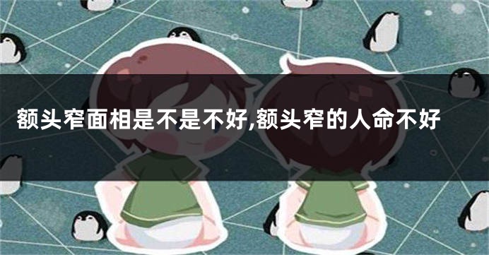 额头窄面相是不是不好,额头窄的人命不好