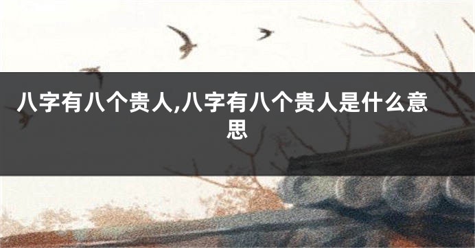 八字有八个贵人,八字有八个贵人是什么意思