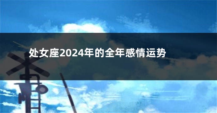 处女座2024年的全年感情运势