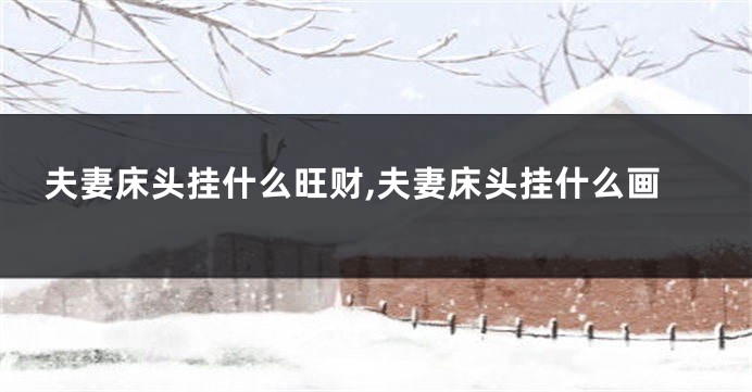 夫妻床头挂什么旺财,夫妻床头挂什么画
