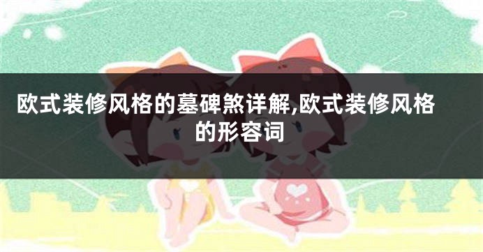 欧式装修风格的墓碑煞详解,欧式装修风格的形容词