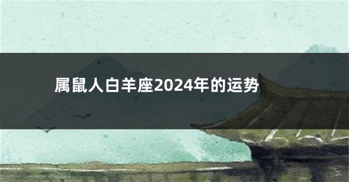 属鼠人白羊座2024年的运势