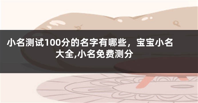 小名测试100分的名字有哪些，宝宝小名大全,小名免费测分