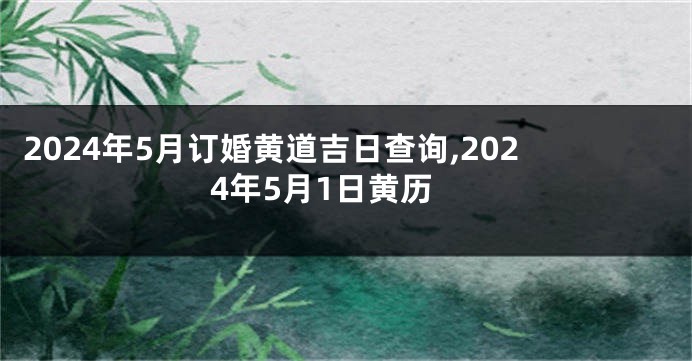 2024年5月订婚黄道吉日查询,2024年5月1日黄历