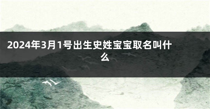 2024年3月1号出生史姓宝宝取名叫什么