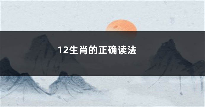 12生肖的正确读法