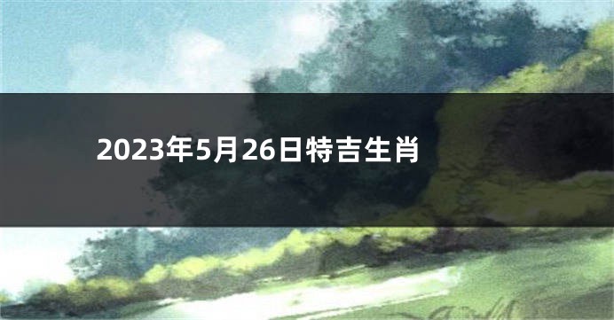 2023年5月26日特吉生肖