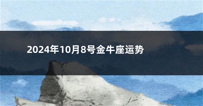 2024年10月8号金牛座运势