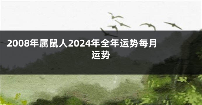 2008年属鼠人2024年全年运势每月运势