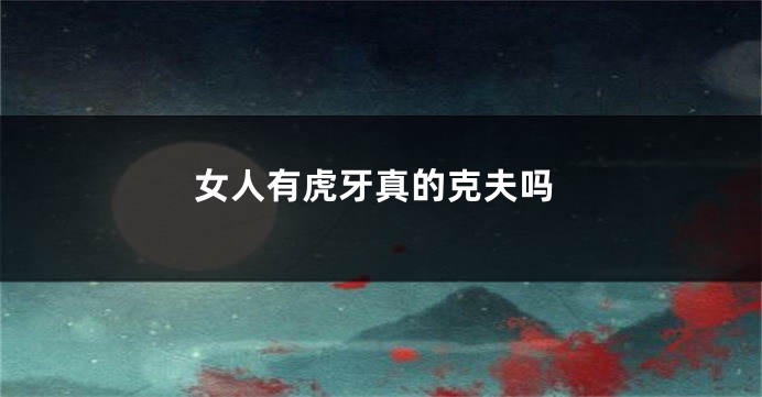 女人有虎牙真的克夫吗