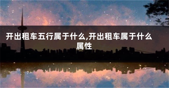 开出租车五行属于什么,开出租车属于什么属性