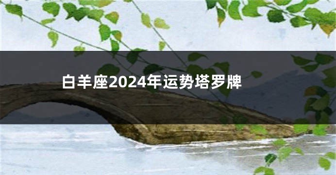 白羊座2024年运势塔罗牌