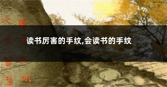 读书厉害的手纹,会读书的手纹