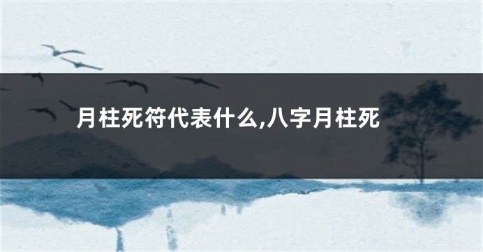 月柱死符代表什么,八字月柱死