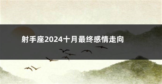射手座2024十月最终感情走向