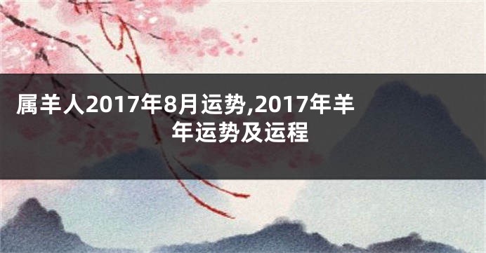 属羊人2017年8月运势,2017年羊年运势及运程