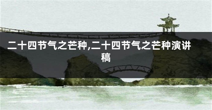 二十四节气之芒种,二十四节气之芒种演讲稿