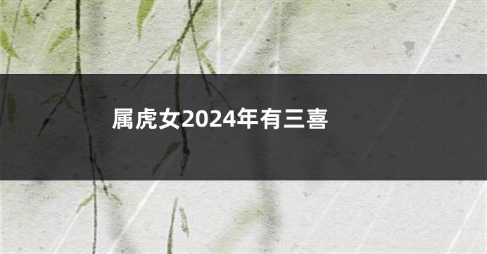 属虎女2024年有三喜