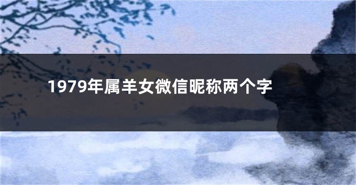 1979年属羊女微信昵称两个字
