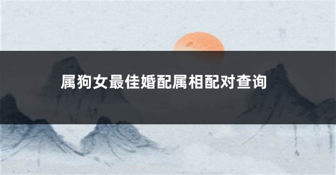 属狗女最佳婚配属相配对查询
