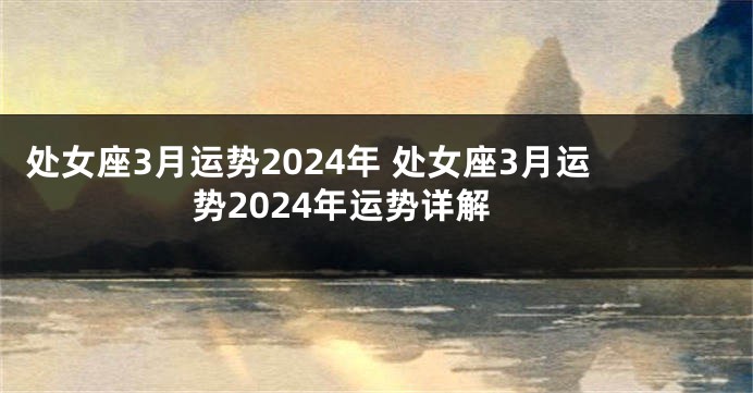 处女座3月运势2024年 处女座3月运势2024年运势详解