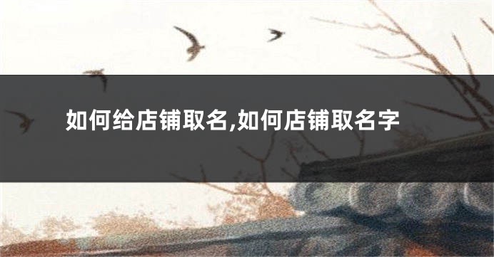 如何给店铺取名,如何店铺取名字