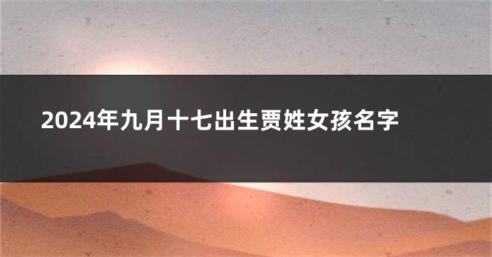 2024年九月十七出生贾姓女孩名字