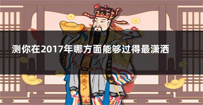 测你在2017年哪方面能够过得最潇洒