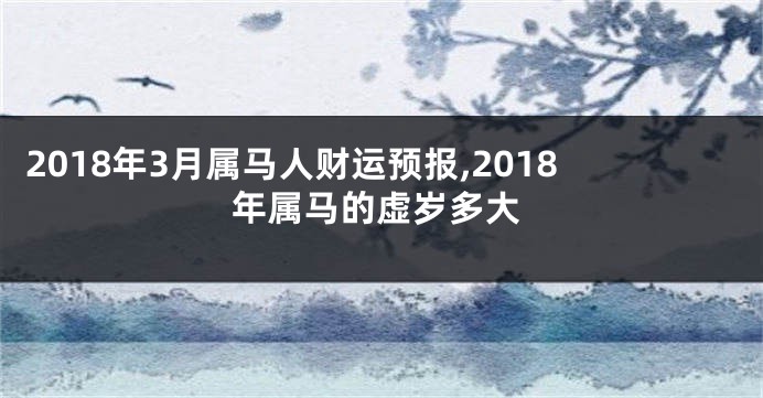 2018年3月属马人财运预报,2018年属马的虚岁多大