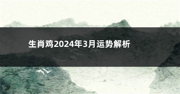 生肖鸡2024年3月运势解析