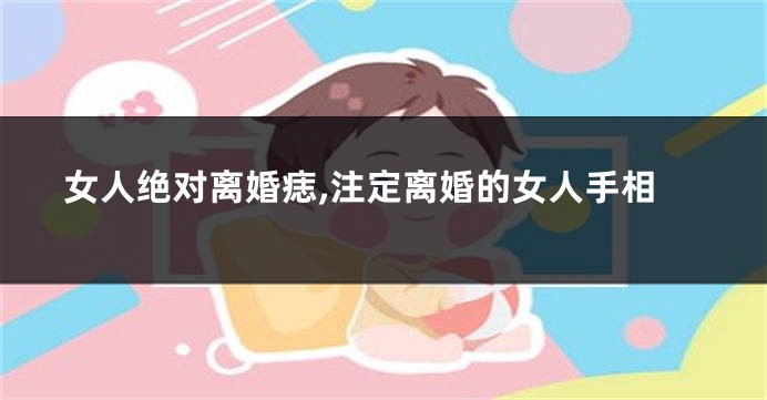 女人绝对离婚痣,注定离婚的女人手相