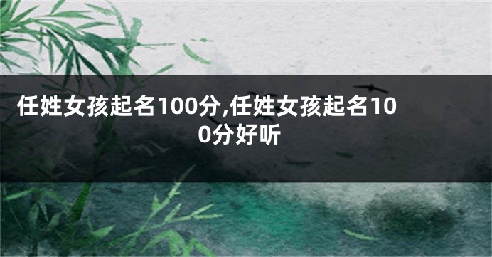 任姓女孩起名100分,任姓女孩起名100分好听