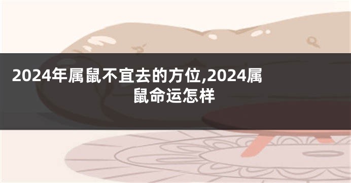 2024年属鼠不宜去的方位,2024属鼠命运怎样