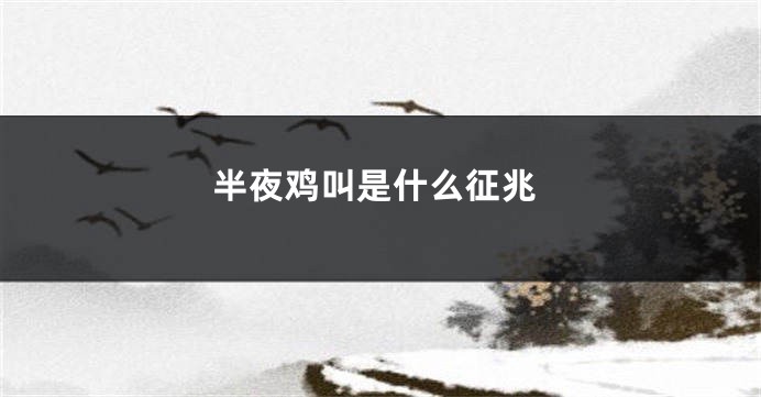 半夜鸡叫是什么征兆