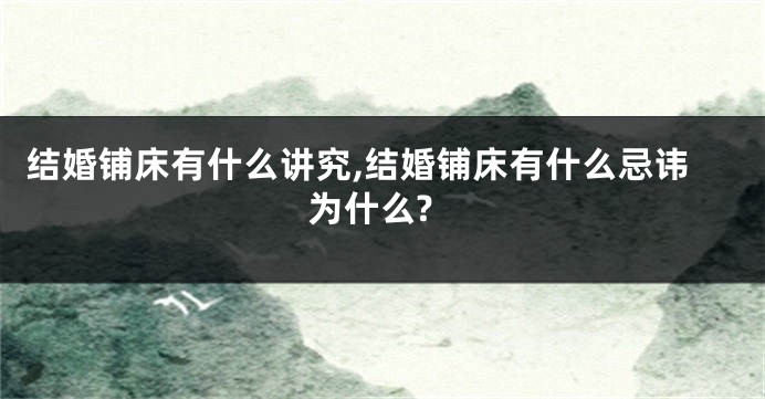 结婚铺床有什么讲究,结婚铺床有什么忌讳为什么?