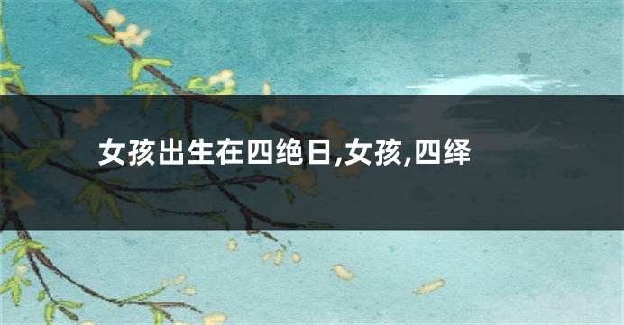 女孩出生在四绝日,女孩,四绎