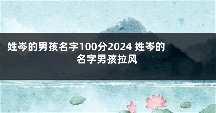 姓岑的男孩名字100分2024 姓岑的名字男孩拉风