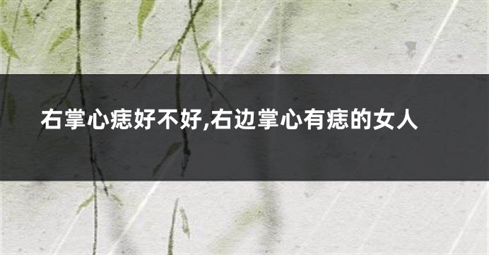 右掌心痣好不好,右边掌心有痣的女人