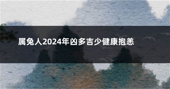 属兔人2024年凶多吉少健康抱恙