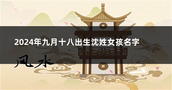 2024年九月十八出生沈姓女孩名字