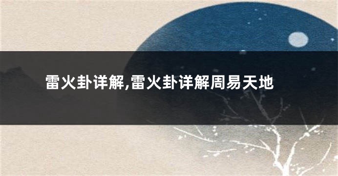雷火卦详解,雷火卦详解周易天地