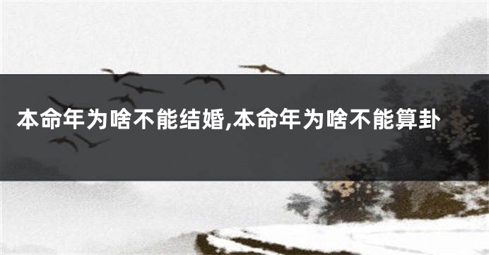 本命年为啥不能结婚,本命年为啥不能算卦