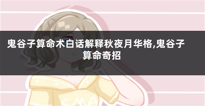鬼谷子算命术白话解释秋夜月华格,鬼谷子算命奇招