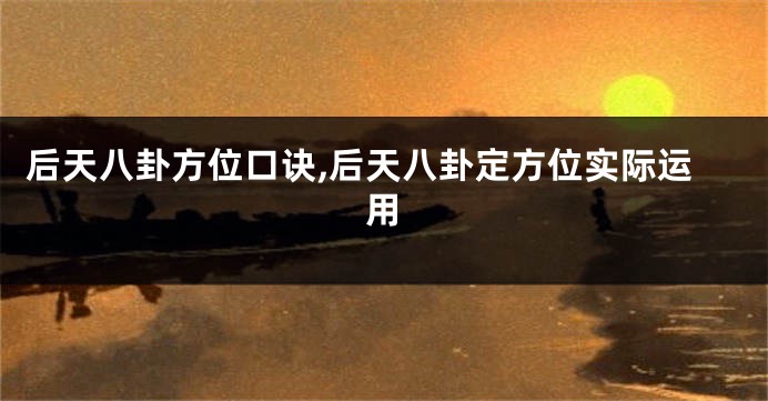 后天八卦方位口诀,后天八卦定方位实际运用